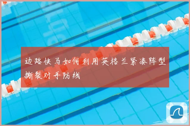 边路快马如何利用英格兰紧凑阵型撕裂对手防线