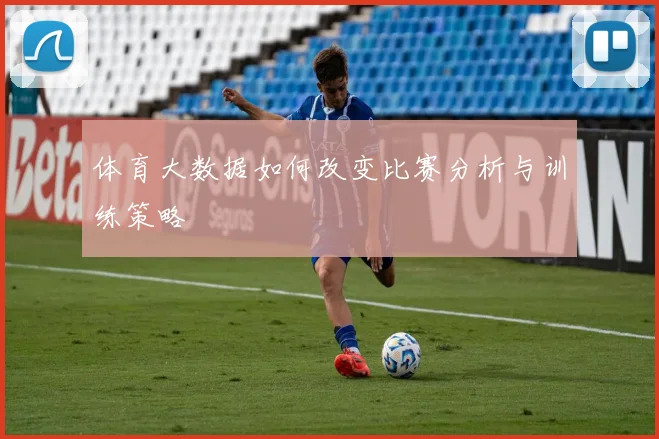 体育大数据如何改变比赛分析与训练策略