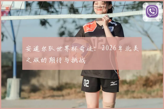 安道尔队世界杯奇迹：2026年北美之旅的期待与挑战
