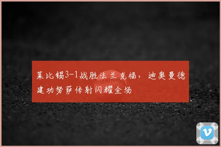 莱比锡3-1战胜法兰克福,迪奥曼德建功努萨传射闪耀全场