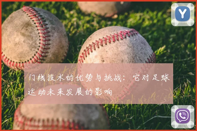 门线技术的优势与挑战：它对足球运动未来发展的影响